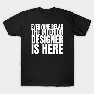 Everyone Relax The Interior Designer Is Here T-Shirt